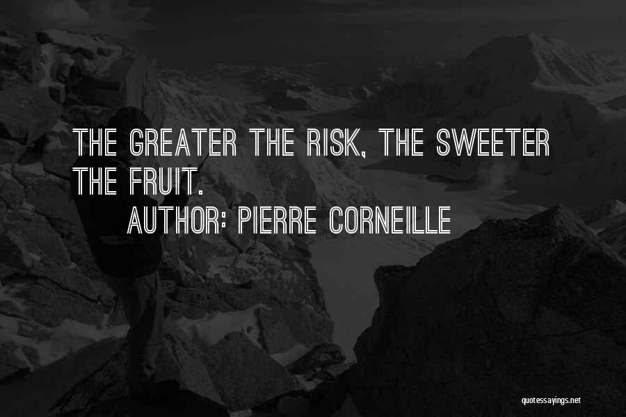 Pierre Corneille Quotes: The Greater The Risk, The Sweeter The Fruit.
