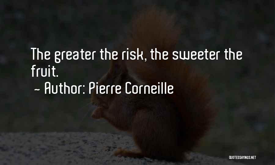 Pierre Corneille Quotes: The Greater The Risk, The Sweeter The Fruit.