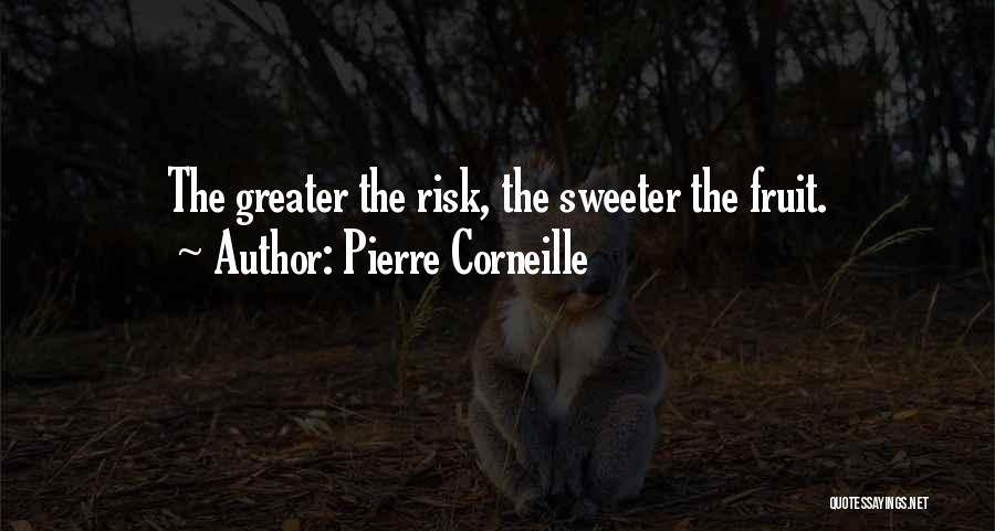 Pierre Corneille Quotes: The Greater The Risk, The Sweeter The Fruit.