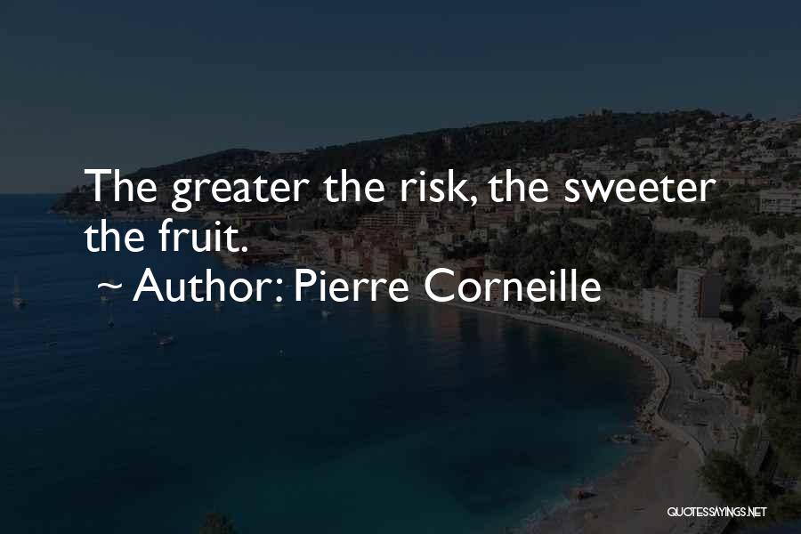 Pierre Corneille Quotes: The Greater The Risk, The Sweeter The Fruit.