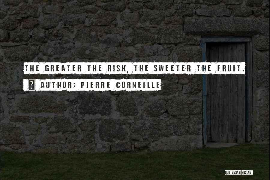 Pierre Corneille Quotes: The Greater The Risk, The Sweeter The Fruit.
