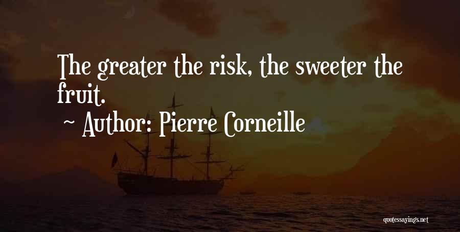 Pierre Corneille Quotes: The Greater The Risk, The Sweeter The Fruit.