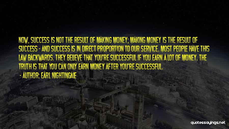 Earl Nightingale Quotes: Now, Success Is Not The Result Of Making Money; Making Money Is The Result Of Success - And Success Is