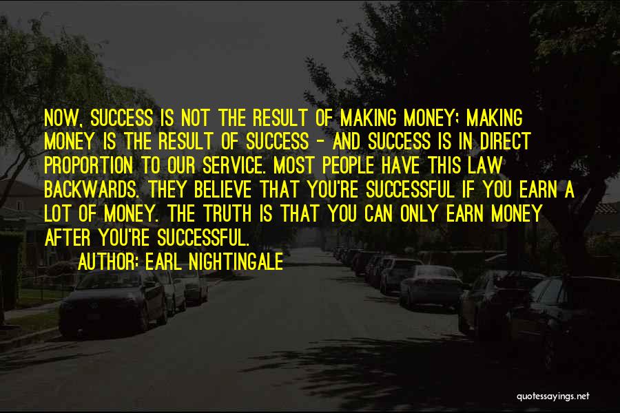 Earl Nightingale Quotes: Now, Success Is Not The Result Of Making Money; Making Money Is The Result Of Success - And Success Is