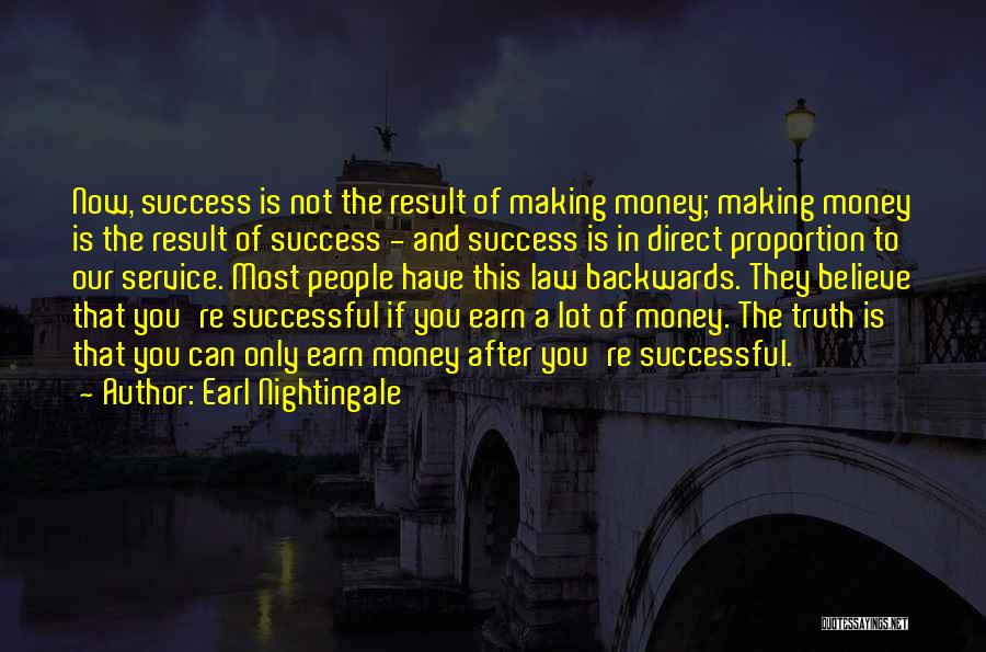 Earl Nightingale Quotes: Now, Success Is Not The Result Of Making Money; Making Money Is The Result Of Success - And Success Is