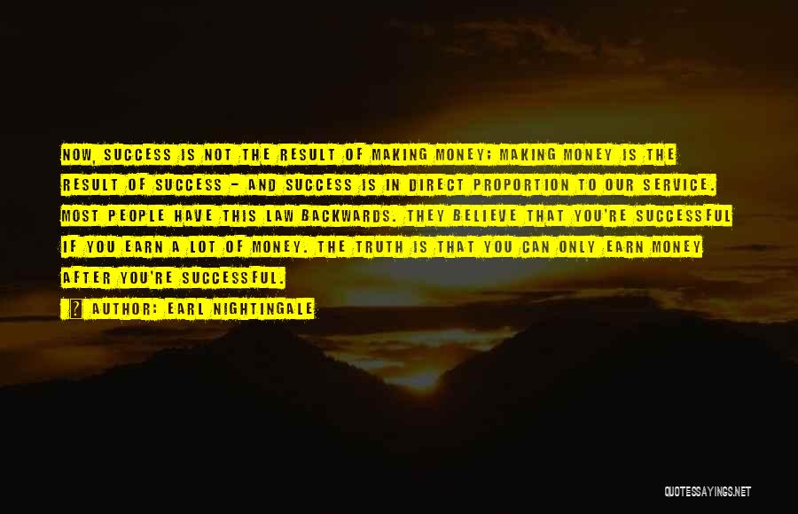 Earl Nightingale Quotes: Now, Success Is Not The Result Of Making Money; Making Money Is The Result Of Success - And Success Is