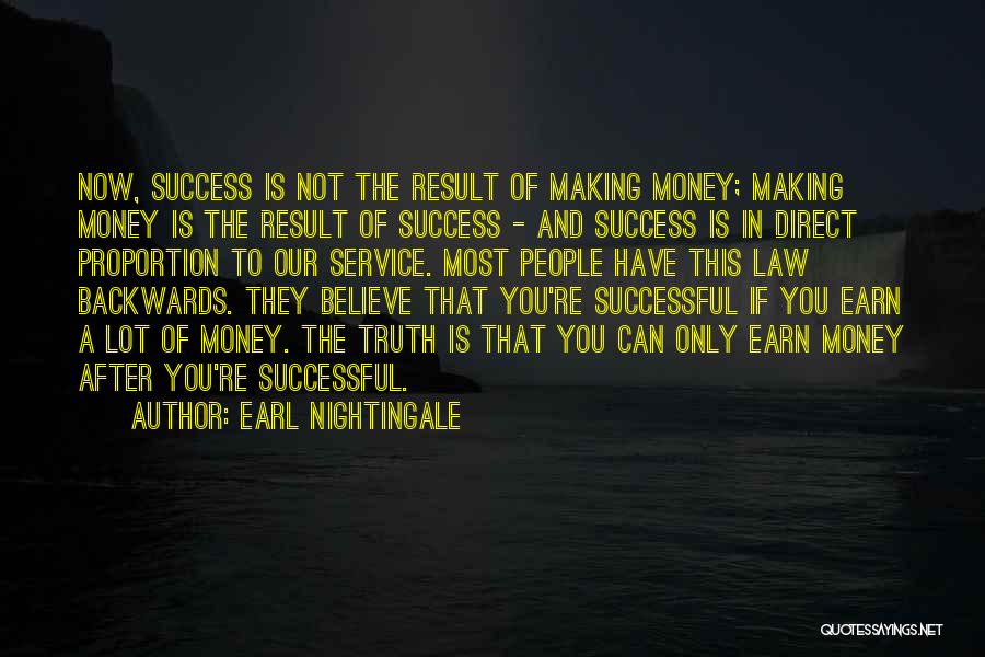 Earl Nightingale Quotes: Now, Success Is Not The Result Of Making Money; Making Money Is The Result Of Success - And Success Is