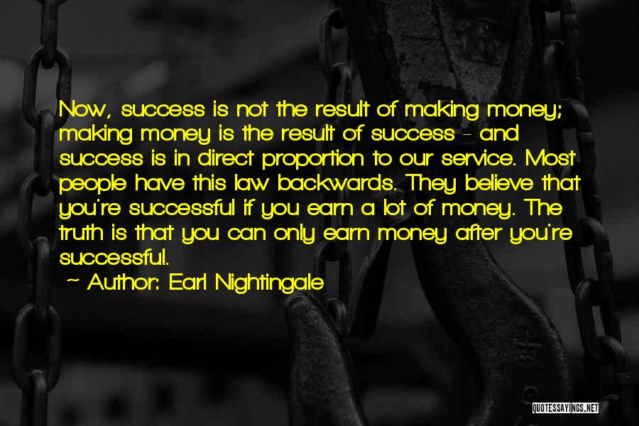 Earl Nightingale Quotes: Now, Success Is Not The Result Of Making Money; Making Money Is The Result Of Success - And Success Is