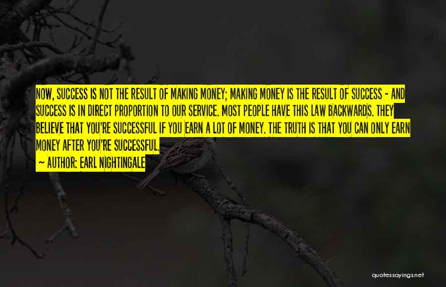 Earl Nightingale Quotes: Now, Success Is Not The Result Of Making Money; Making Money Is The Result Of Success - And Success Is