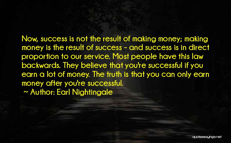 Earl Nightingale Quotes: Now, Success Is Not The Result Of Making Money; Making Money Is The Result Of Success - And Success Is