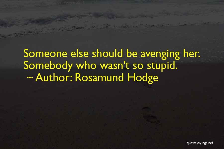 Rosamund Hodge Quotes: Someone Else Should Be Avenging Her. Somebody Who Wasn't So Stupid.