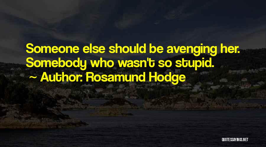 Rosamund Hodge Quotes: Someone Else Should Be Avenging Her. Somebody Who Wasn't So Stupid.