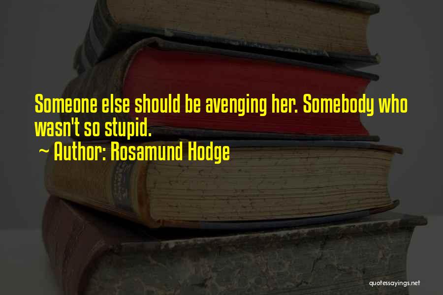 Rosamund Hodge Quotes: Someone Else Should Be Avenging Her. Somebody Who Wasn't So Stupid.