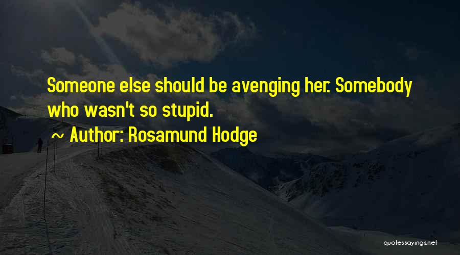 Rosamund Hodge Quotes: Someone Else Should Be Avenging Her. Somebody Who Wasn't So Stupid.