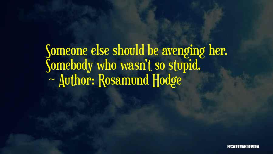 Rosamund Hodge Quotes: Someone Else Should Be Avenging Her. Somebody Who Wasn't So Stupid.