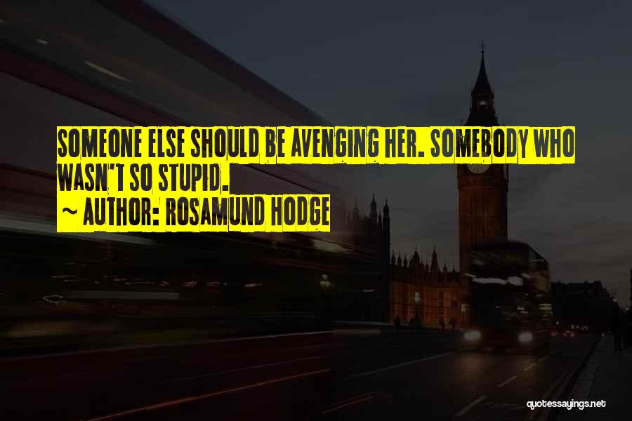 Rosamund Hodge Quotes: Someone Else Should Be Avenging Her. Somebody Who Wasn't So Stupid.