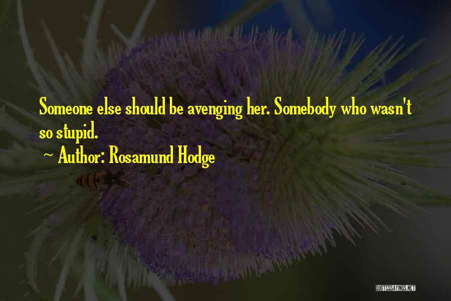 Rosamund Hodge Quotes: Someone Else Should Be Avenging Her. Somebody Who Wasn't So Stupid.