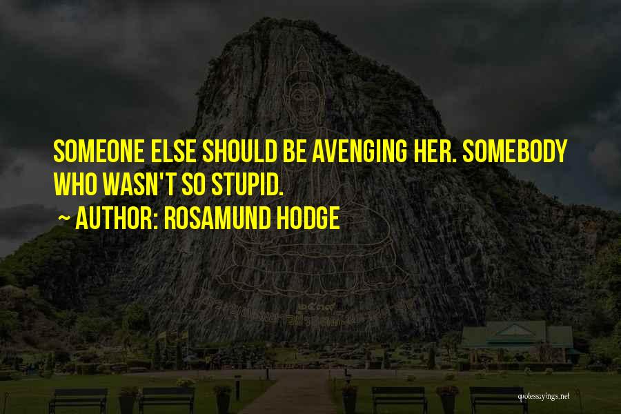 Rosamund Hodge Quotes: Someone Else Should Be Avenging Her. Somebody Who Wasn't So Stupid.