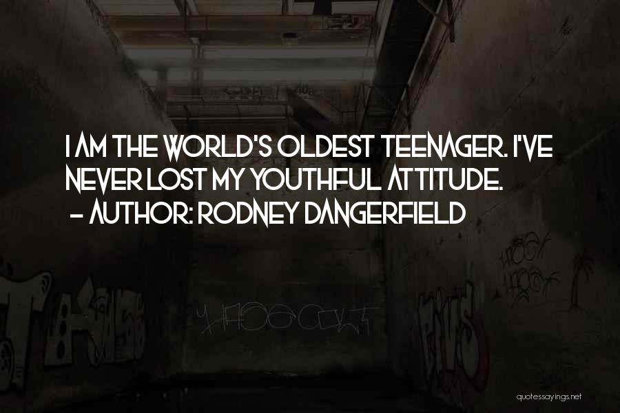 Rodney Dangerfield Quotes: I Am The World's Oldest Teenager. I've Never Lost My Youthful Attitude.
