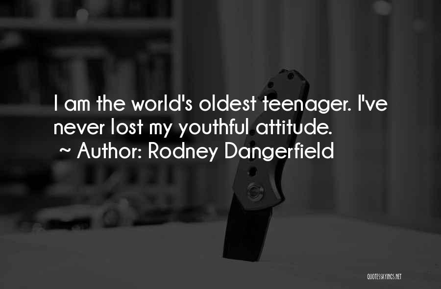 Rodney Dangerfield Quotes: I Am The World's Oldest Teenager. I've Never Lost My Youthful Attitude.