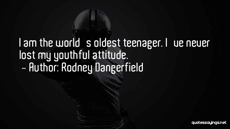 Rodney Dangerfield Quotes: I Am The World's Oldest Teenager. I've Never Lost My Youthful Attitude.