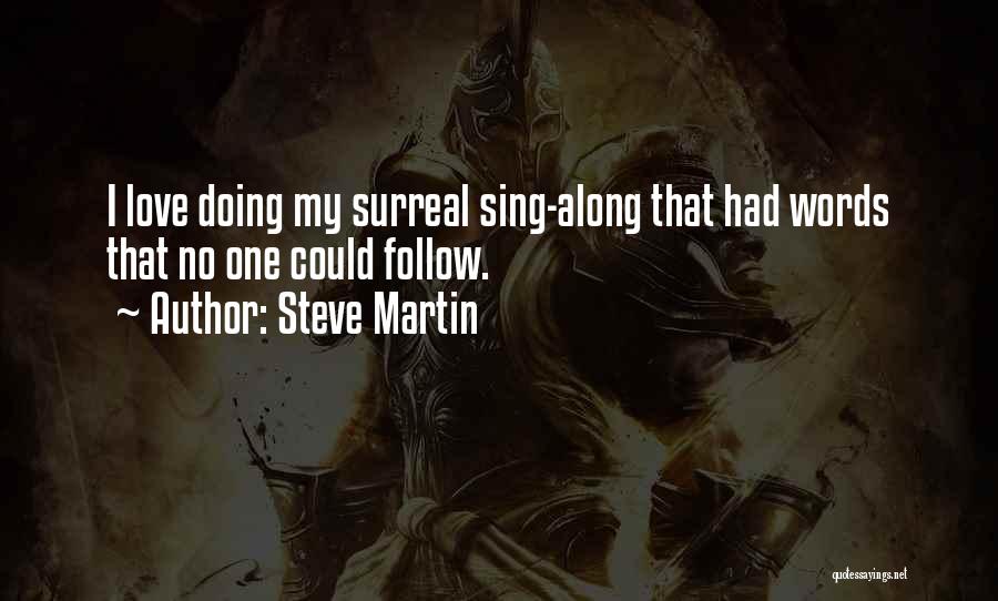 Steve Martin Quotes: I Love Doing My Surreal Sing-along That Had Words That No One Could Follow.