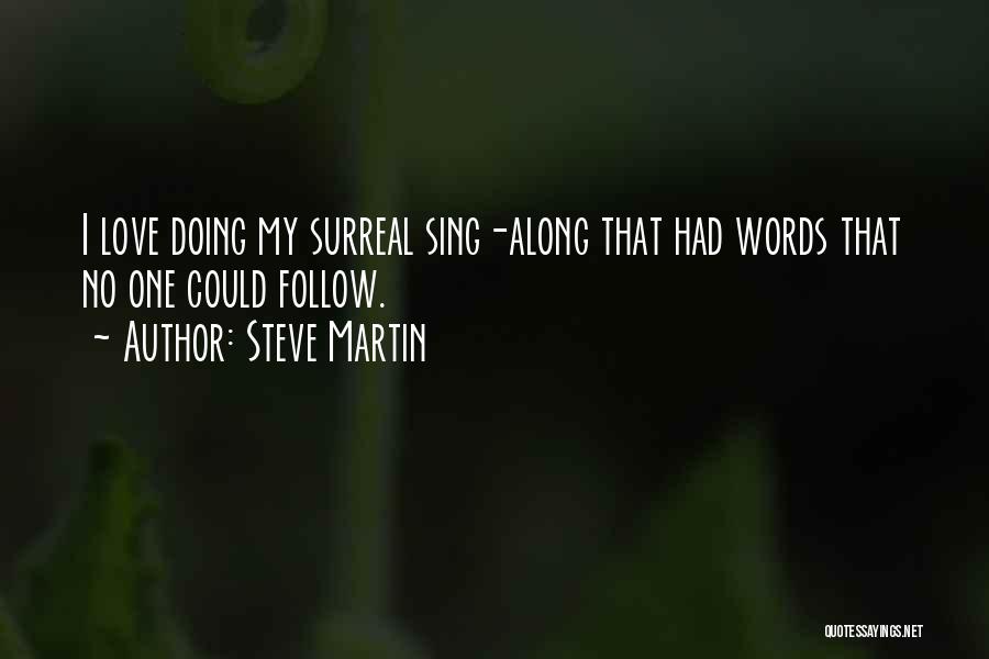 Steve Martin Quotes: I Love Doing My Surreal Sing-along That Had Words That No One Could Follow.
