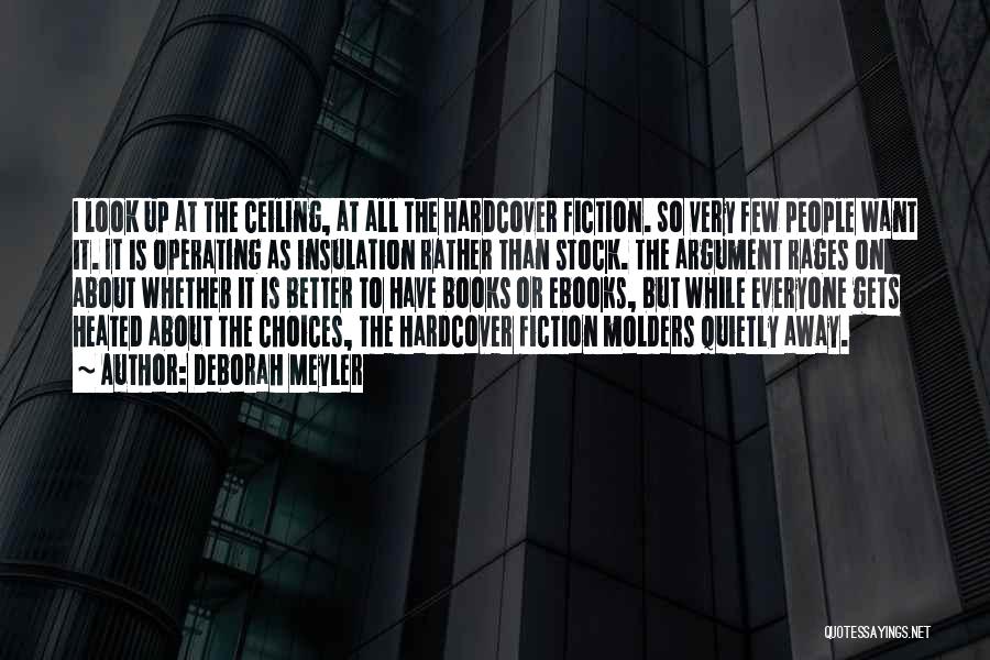 Deborah Meyler Quotes: I Look Up At The Ceiling, At All The Hardcover Fiction. So Very Few People Want It. It Is Operating