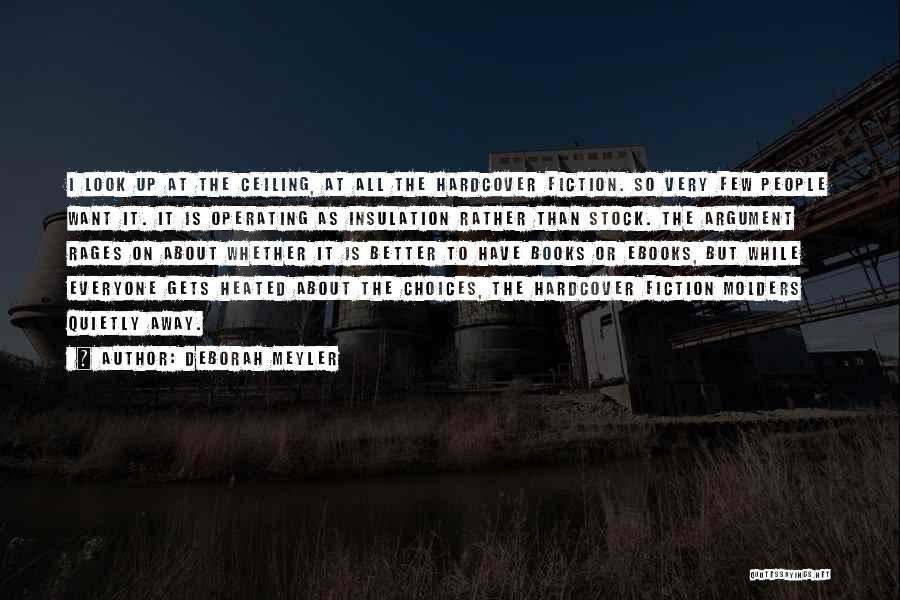 Deborah Meyler Quotes: I Look Up At The Ceiling, At All The Hardcover Fiction. So Very Few People Want It. It Is Operating