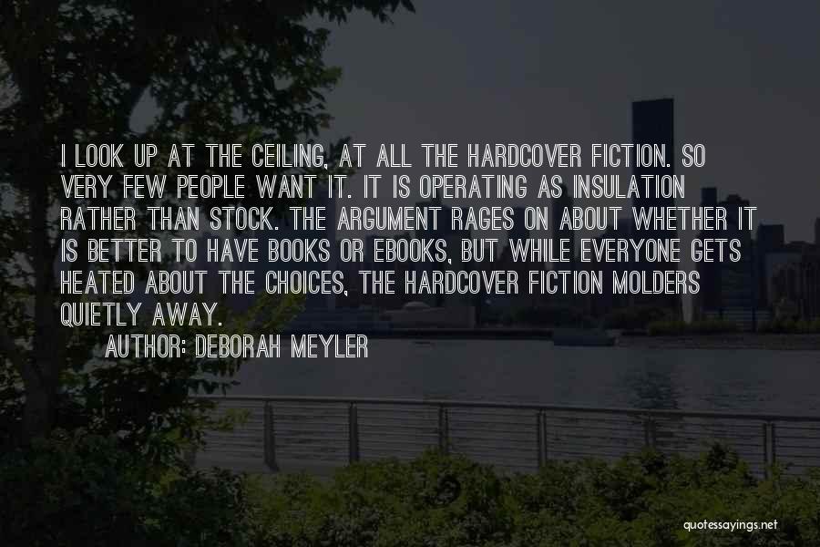 Deborah Meyler Quotes: I Look Up At The Ceiling, At All The Hardcover Fiction. So Very Few People Want It. It Is Operating