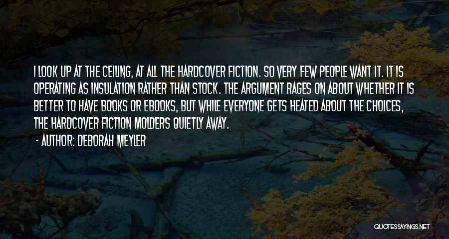 Deborah Meyler Quotes: I Look Up At The Ceiling, At All The Hardcover Fiction. So Very Few People Want It. It Is Operating