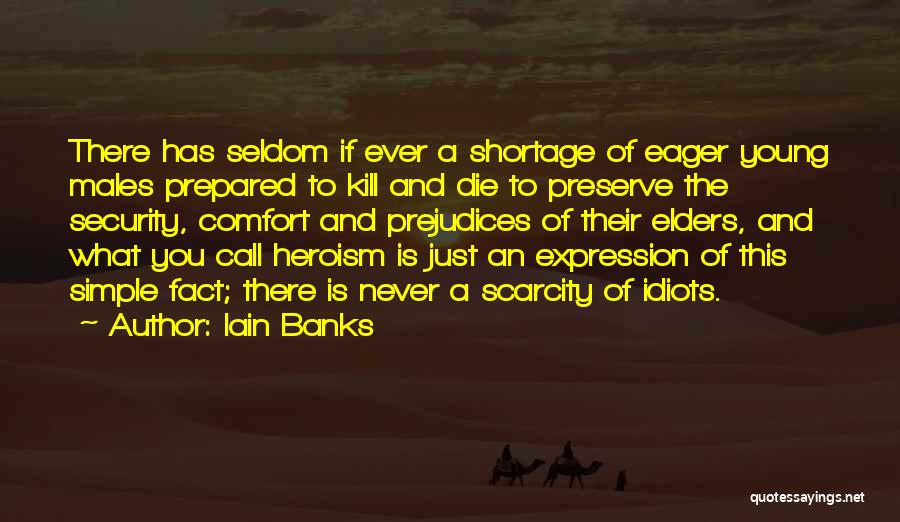 Iain Banks Quotes: There Has Seldom If Ever A Shortage Of Eager Young Males Prepared To Kill And Die To Preserve The Security,