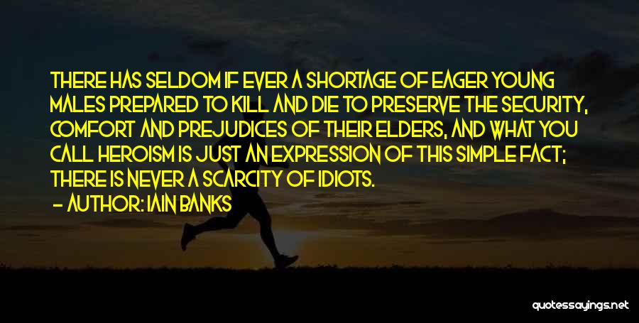 Iain Banks Quotes: There Has Seldom If Ever A Shortage Of Eager Young Males Prepared To Kill And Die To Preserve The Security,