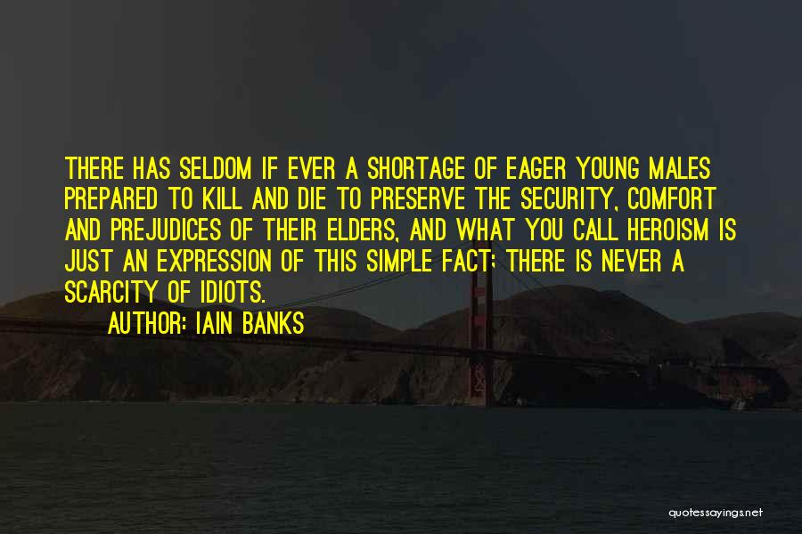 Iain Banks Quotes: There Has Seldom If Ever A Shortage Of Eager Young Males Prepared To Kill And Die To Preserve The Security,