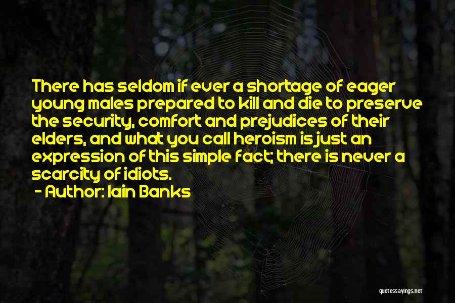Iain Banks Quotes: There Has Seldom If Ever A Shortage Of Eager Young Males Prepared To Kill And Die To Preserve The Security,