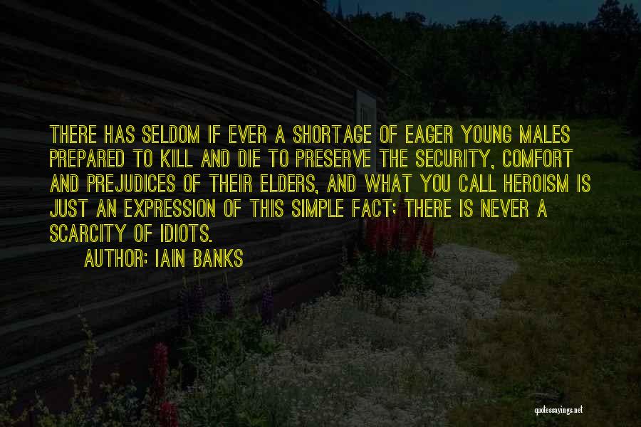 Iain Banks Quotes: There Has Seldom If Ever A Shortage Of Eager Young Males Prepared To Kill And Die To Preserve The Security,