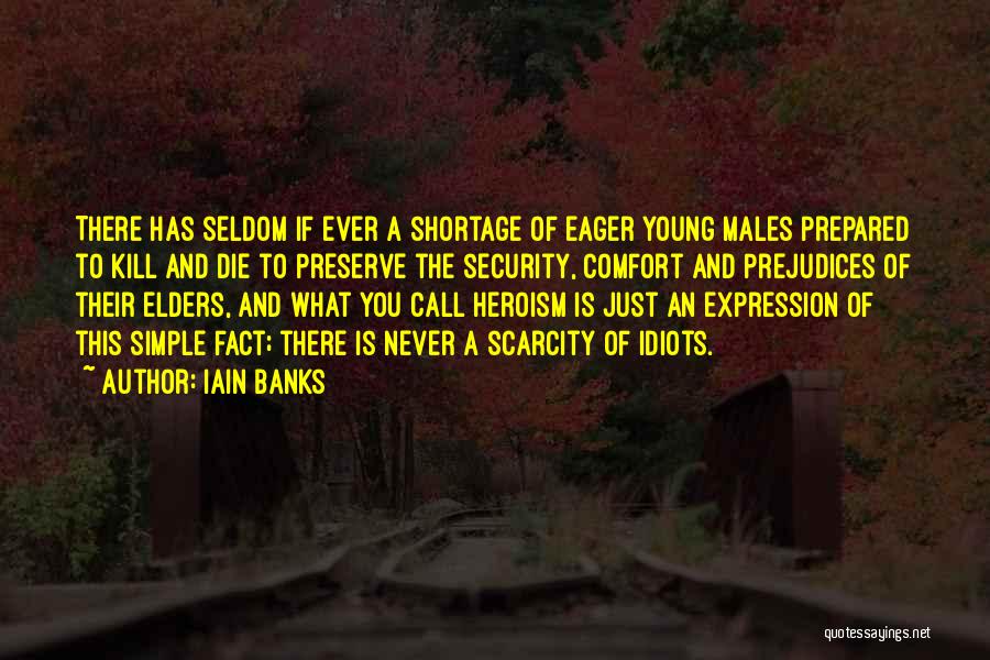 Iain Banks Quotes: There Has Seldom If Ever A Shortage Of Eager Young Males Prepared To Kill And Die To Preserve The Security,