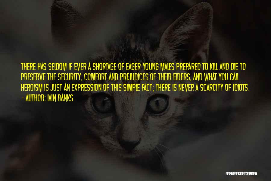 Iain Banks Quotes: There Has Seldom If Ever A Shortage Of Eager Young Males Prepared To Kill And Die To Preserve The Security,