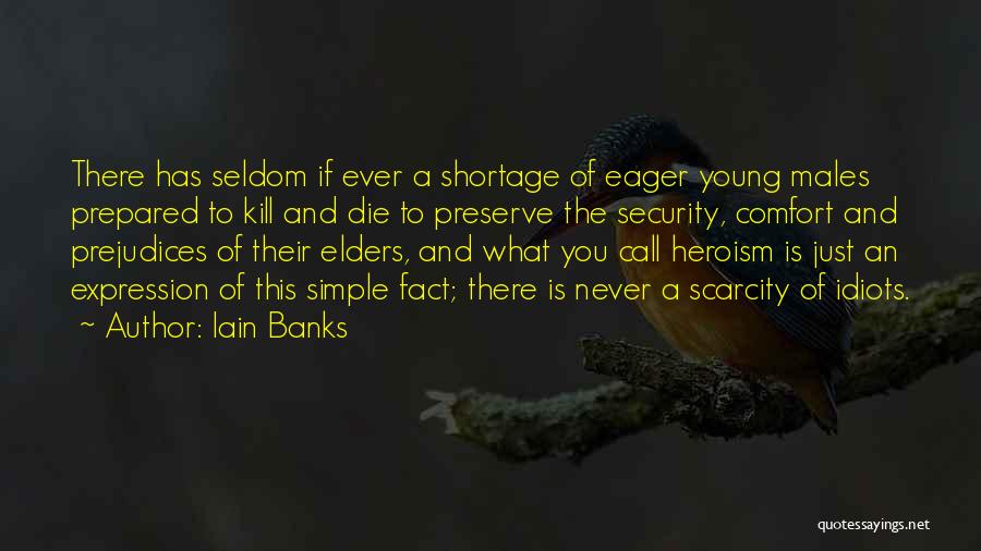 Iain Banks Quotes: There Has Seldom If Ever A Shortage Of Eager Young Males Prepared To Kill And Die To Preserve The Security,