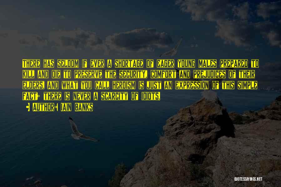 Iain Banks Quotes: There Has Seldom If Ever A Shortage Of Eager Young Males Prepared To Kill And Die To Preserve The Security,