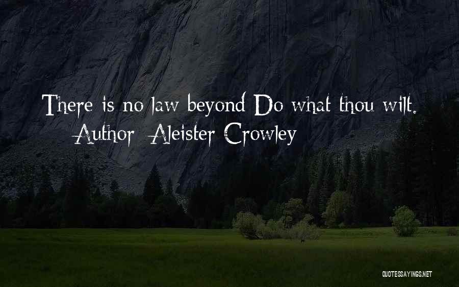 Aleister Crowley Quotes: There Is No Law Beyond Do What Thou Wilt.