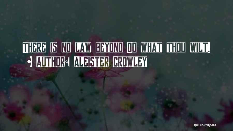 Aleister Crowley Quotes: There Is No Law Beyond Do What Thou Wilt.