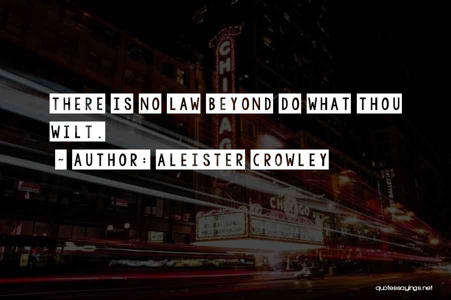 Aleister Crowley Quotes: There Is No Law Beyond Do What Thou Wilt.