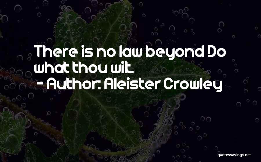 Aleister Crowley Quotes: There Is No Law Beyond Do What Thou Wilt.