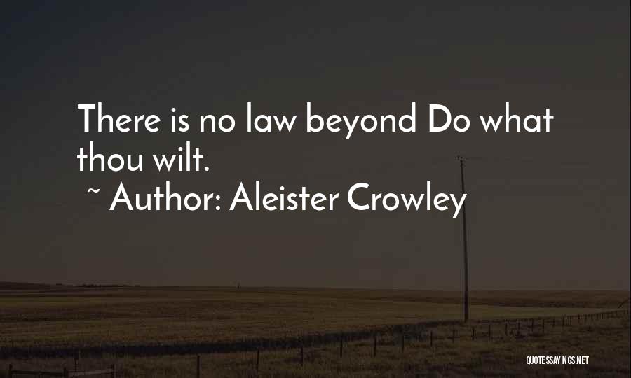 Aleister Crowley Quotes: There Is No Law Beyond Do What Thou Wilt.