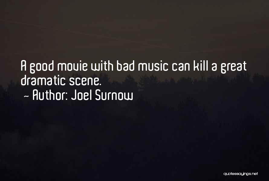 Joel Surnow Quotes: A Good Movie With Bad Music Can Kill A Great Dramatic Scene.