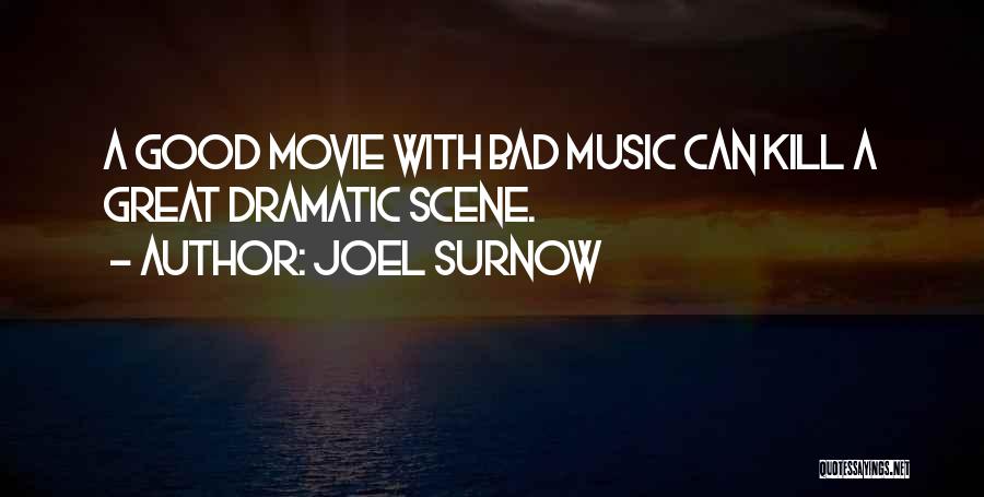 Joel Surnow Quotes: A Good Movie With Bad Music Can Kill A Great Dramatic Scene.
