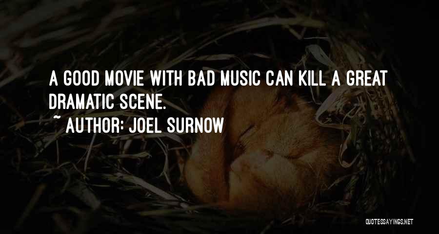 Joel Surnow Quotes: A Good Movie With Bad Music Can Kill A Great Dramatic Scene.