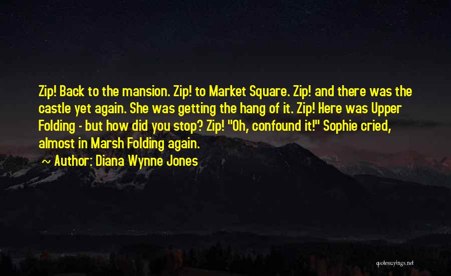 Diana Wynne Jones Quotes: Zip! Back To The Mansion. Zip! To Market Square. Zip! And There Was The Castle Yet Again. She Was Getting