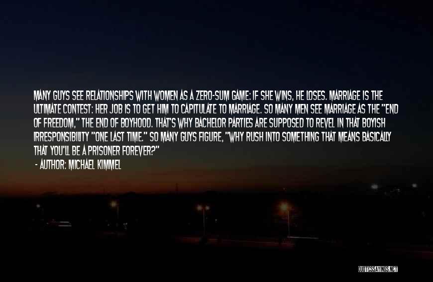 Michael Kimmel Quotes: Many Guys See Relationships With Women As A Zero-sum Game: If She Wins, He Loses. Marriage Is The Ultimate Contest: